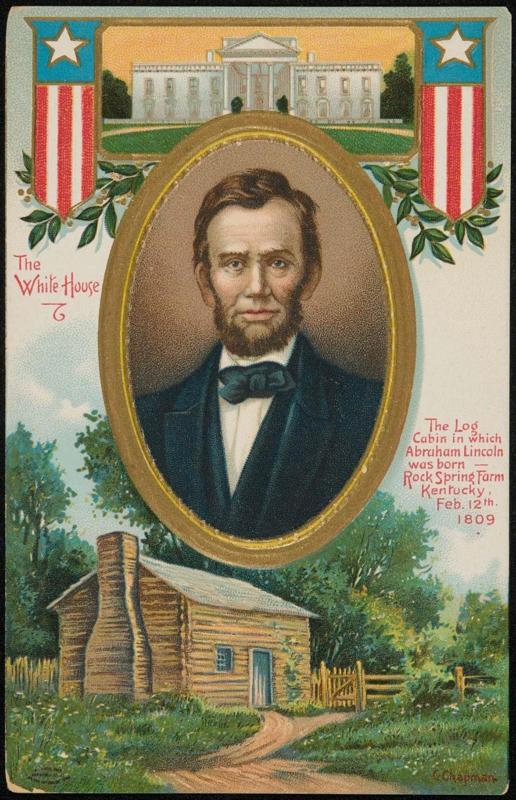 The White House; The Log Cabin in which Abraham Lincoln was born - Rock Spring Farm Kentucky, Feb. 12th 1809.