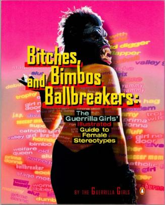 Bitches, Bimbos And Ballbreakers: The Guerrilla Girls' Illustrated Guide To Female Stereotypes