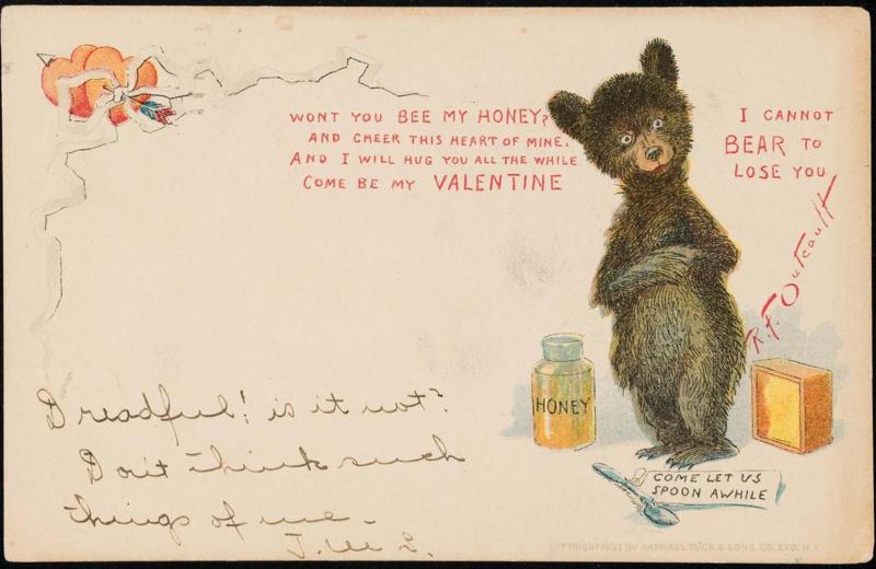 Won't you bee my honey? And cheer this heart of mine, And I will hug you all the while Come  be my VALENTINE.