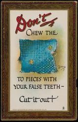 Don;t CHEW THE RAG TO PIECES WITH YOUR FALSE TEETH - Cut it out!