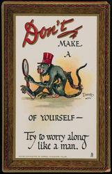 Don't MAKE A MONKEY OF YOURSELF - Try to worry along like a man.