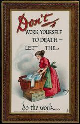 Don't WORK YOURSELF TO DEATH - LET THE  WASHERWOMAN do the work.