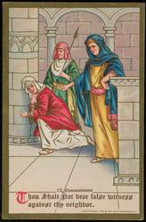 IX Commandment
Thou Shalt Not bear false witness against thy neighbor.