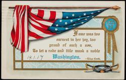 Fame was too earnest in her joy, too proud of such a son,
To let a robe and title mask a noble Washington.
-Eliza Cook.