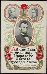 All that I am, or all that I hope to be
I owe to my angel Mother
-Abraham Lincoln.