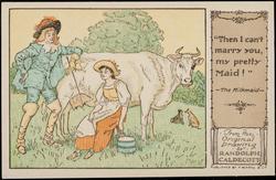 "Then I can't marry you my pretty Maid!"
-The Milkmaid-