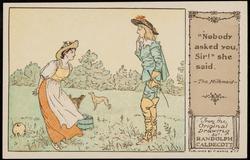 "Nobody asked you, Sir!" she said.
-The Milkmaid-