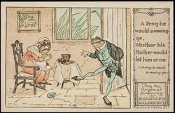 A Frog he would a-wooing go,
Whether his mother would let him or no.
-A Frog he would a-wooing go-