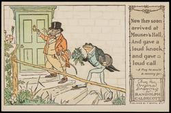 Now they soon arrived at Mousey's Hall,
And gave a loud knock and gave a loud call.
-A Frog he would a-wooing go-