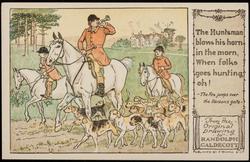 The Huntsman blows his horn in the morn,
When folks goes hunting, oh!
-The Fox jumps over the Parson's gate-