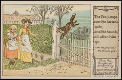 The Fox jumps over the Parson's gate,
And the hounds all after him go.
-The Fox jumps over the Parson's gate-