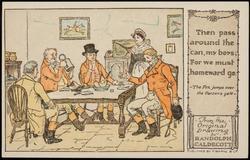 Then pass around the can, my boys;
For we must homeward go.
-The Fox jumps over the Parson's gate-