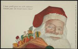 I hope you'll greet me with applause; Behold your old friend Santa Claus!
