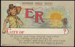 NONSENSE REBUS SERIES - CITY OF ?
Of floods and fires they've had a few  And making silk is all they do.
Their mayor was fond of coin and travel  We think that now he's digging gravel.