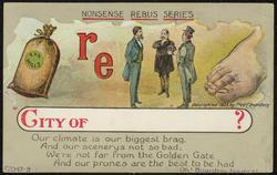 NONSENSE REBUS SERIES - CITY OF ? 
Our climate is our biggest brag,  And our scenerys not so bad;
We're not far from the Golden Gate  And our prunes are the best to be had. Oh! Boarding-houses!