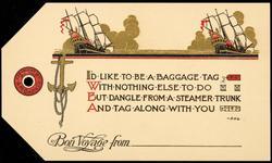 I'D LIKE TO BE A BAGGAGE TAG WITH NOTHING ELSE TO DO BUT DANGLE FROM A STEAMER TRUNK AND TAG ALONG WITH YOU - R.H.L.
