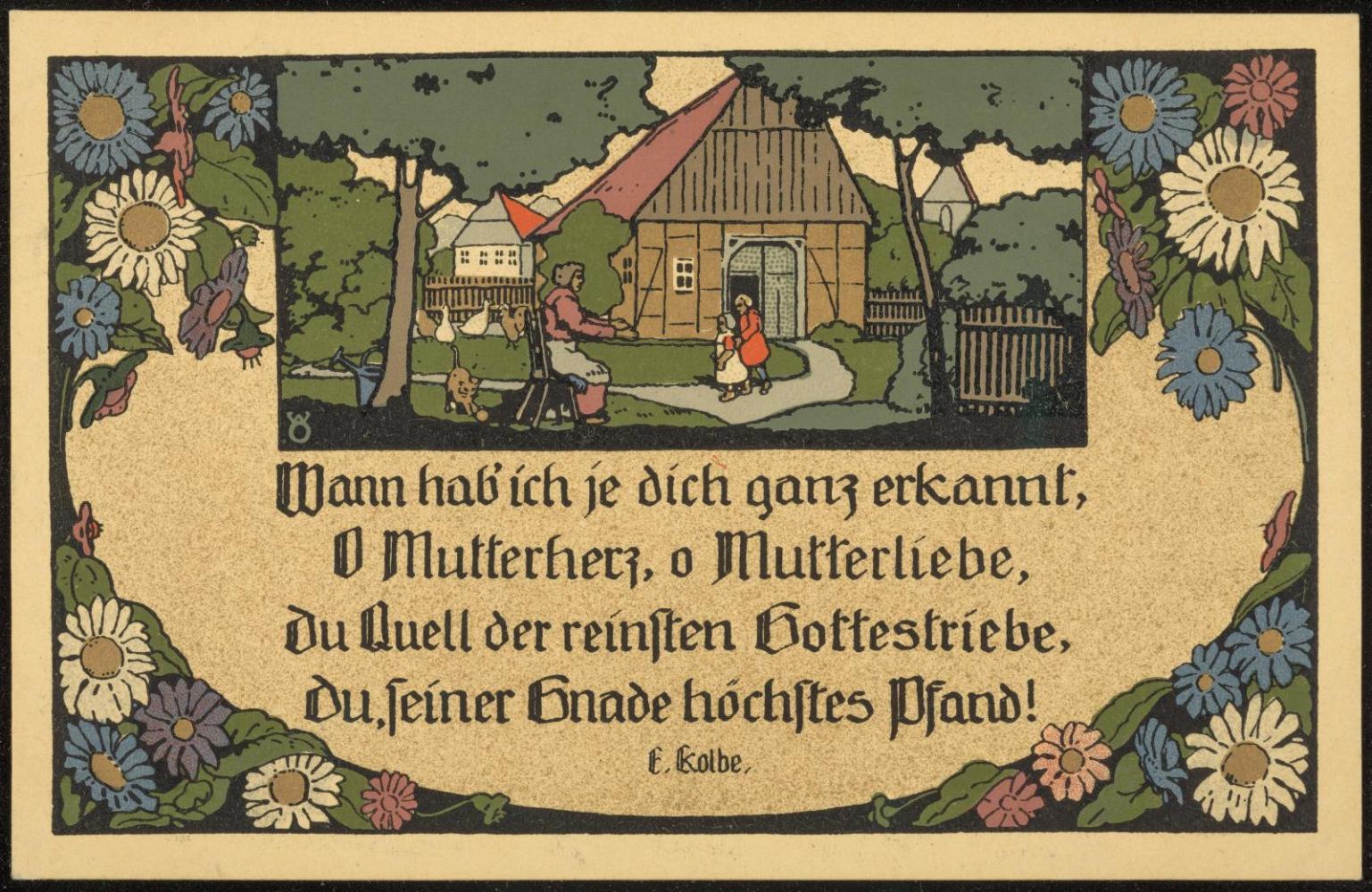 Wann hab' ich je dich ganz erkannt, O Mutterherz, o Mutterliebe, du Quell der reinsten Gottestriebe, Du, seiner Gnade hüchstes Pfand!  -E. Kolbe.