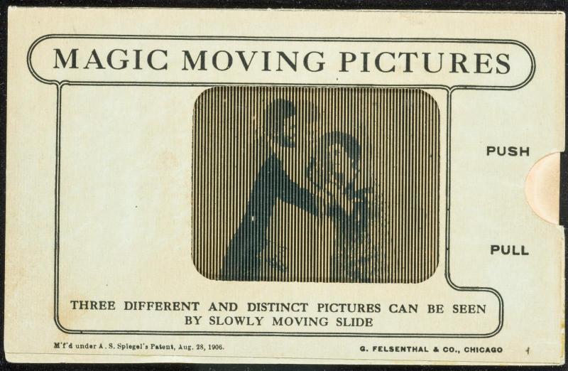 MAGIC MOVING PICTURES [Man and woman kissing]
THREE DIFFERENT AND DISTINCT PICTURES CAN BE SEEN BY SLOWLY MOVING SLIDE