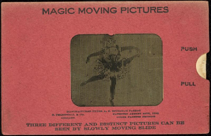 MAGIC MOVING PICTURES [Dancer]
THREE DIFFERENT AND DISTINCT PICTURES CAN BE SEEN BY SLOWLY MOVING SLIDE