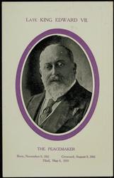LATE KNIG EDWARD VII. THE PEACEMAKER Born, November 9, 1841 - Crowned, August 9, 1902 - Died, May 6, 1910