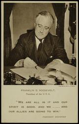 FRANKLIN D. ROOSEVELT President of the U.S.A. "WE ARE ALL IN IT AND OUR SPIRIT IS GOOD. AND WE... AND OUR ALLIES ARE GOING TO WIN." - PRESIDENT ROOSEVELT