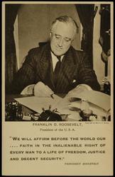 FRANKLIN D. ROOSEVELT President of the U.S.A. "WE WILL AFFIRM BEFORE THE WORLD OUR ... FAITH IN THE INALIENABLE RIGHT OF EVERY MAN TO A LIFE OF FREEDOM, JUSTICE AND DECENT SECURITY." -PRESIDENT ROOSEVELT
