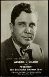 WENDELL L. WILLKIE FOR PRESIDENT The Successful Business Man "Let The Job Seek The Man, And Not The Man The Job."