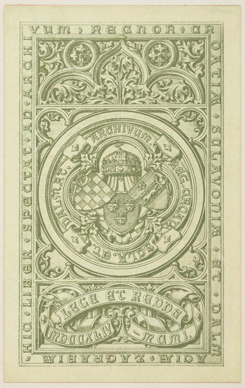 Bookplate: (Armorial, gothic) Archivium. Regnor. Croatiæ, Sclavoniæ et Dalmatiæ, Zagrabiæ