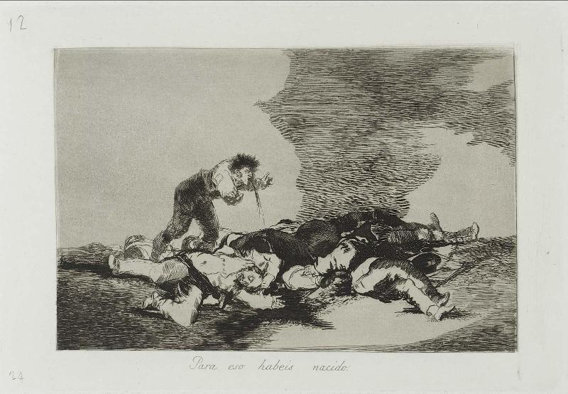 Paro eso habeis nacido. (This is what you were born for); from "Los Desastres de la Guerra" (Disasters of War), plate 12