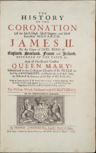 The History of the Coronation of the Most High, Most Mighty, and Most Excellent Monarch, James II...and of his Royal Consort Queen Mary